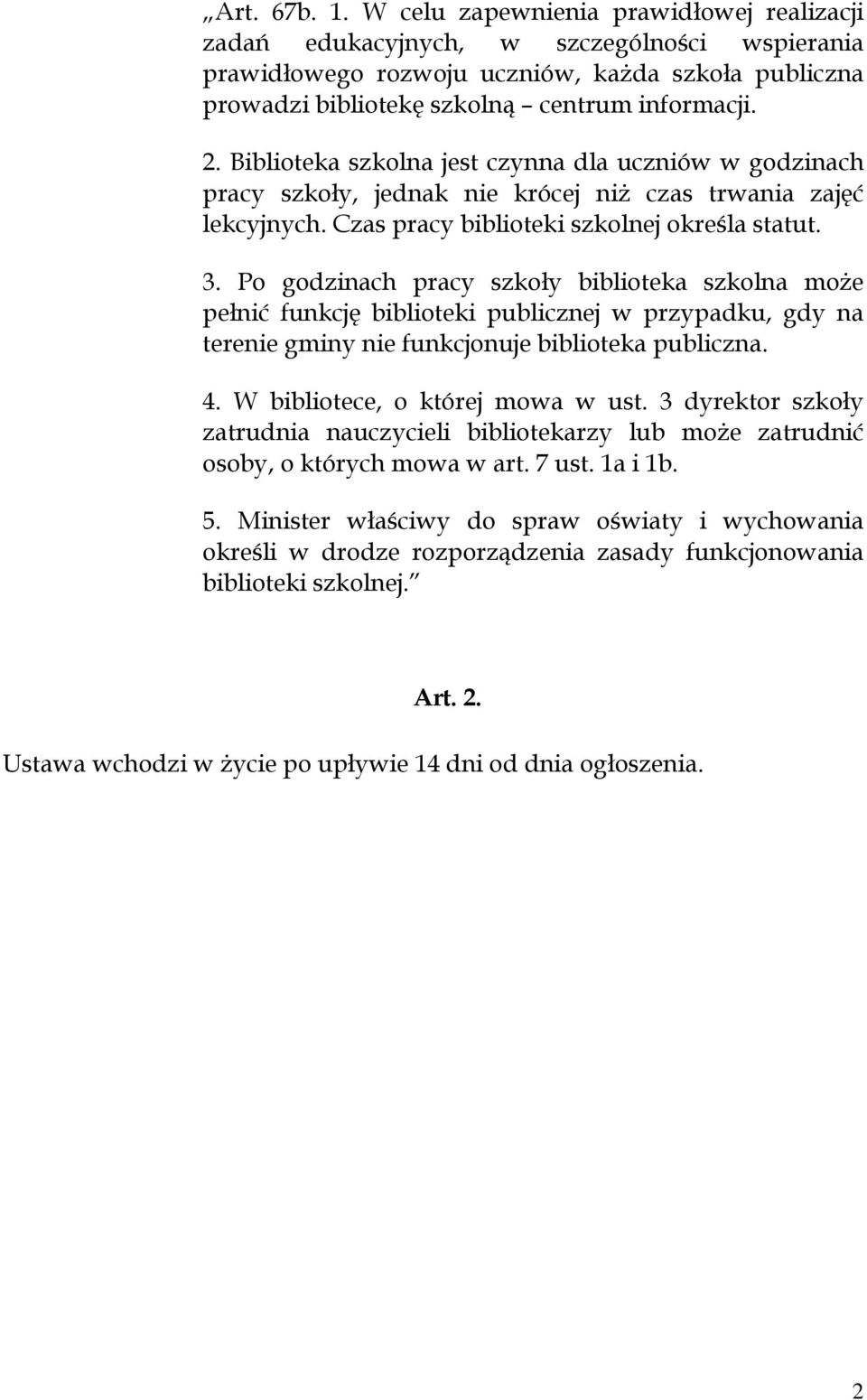 Po godzinach pracy szkoy biblioteka szkolna może penić funkcj biblioteki publicznej w przypadku, gdy na terenie gminy nie funkcjonuje biblioteka publiczna. 4. W bibliotece, o której mowa w ust.