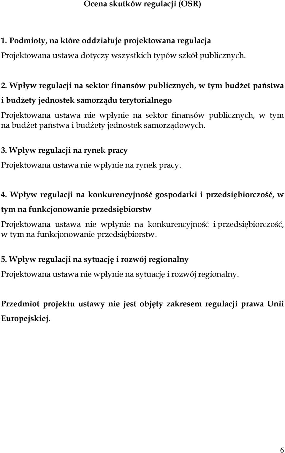 i budżety jednostek samorządowych. 3. Wpyw regulacji na rynek pracy Projektowana ustawa nie wpynie na rynek pracy. 4.