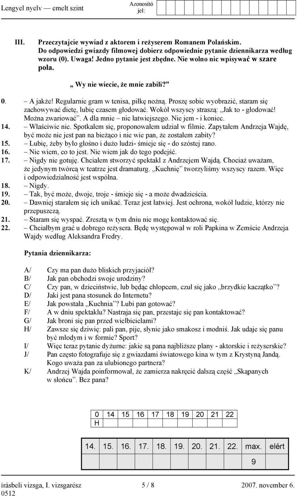 Wokół wszyscy straszą: Jak to - głodować! Można zwariować. A dla mnie nic łatwiejszego. Nie jem - i koniec. 14. Właściwie nie. Spotkałem się, proponowałem udział w filmie.