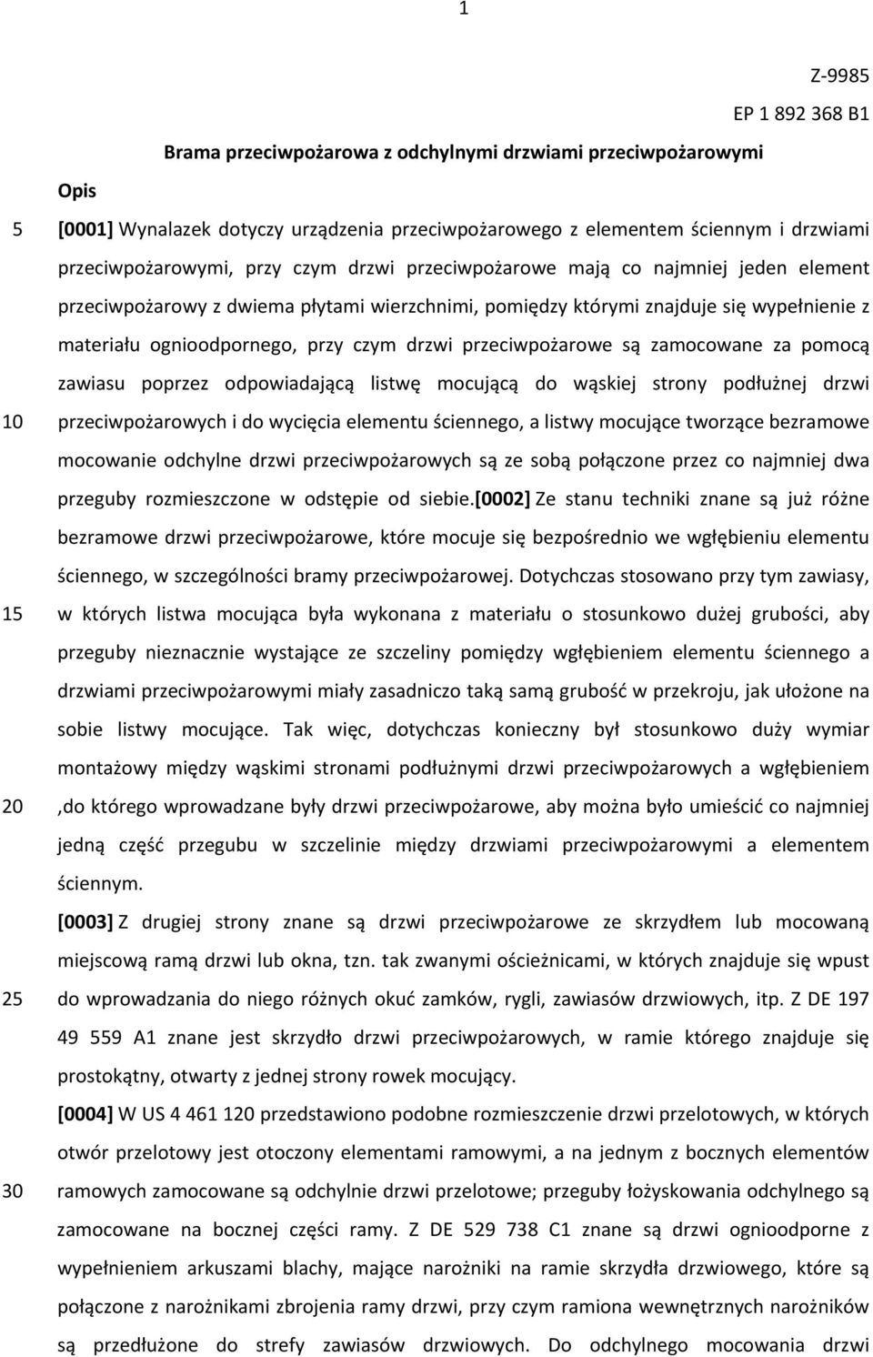 przy czym drzwi przeciwpożarowe są zamocowane za pomocą zawiasu poprzez odpowiadającą listwę mocującą do wąskiej strony podłużnej drzwi przeciwpożarowych i do wycięcia elementu ściennego, a listwy