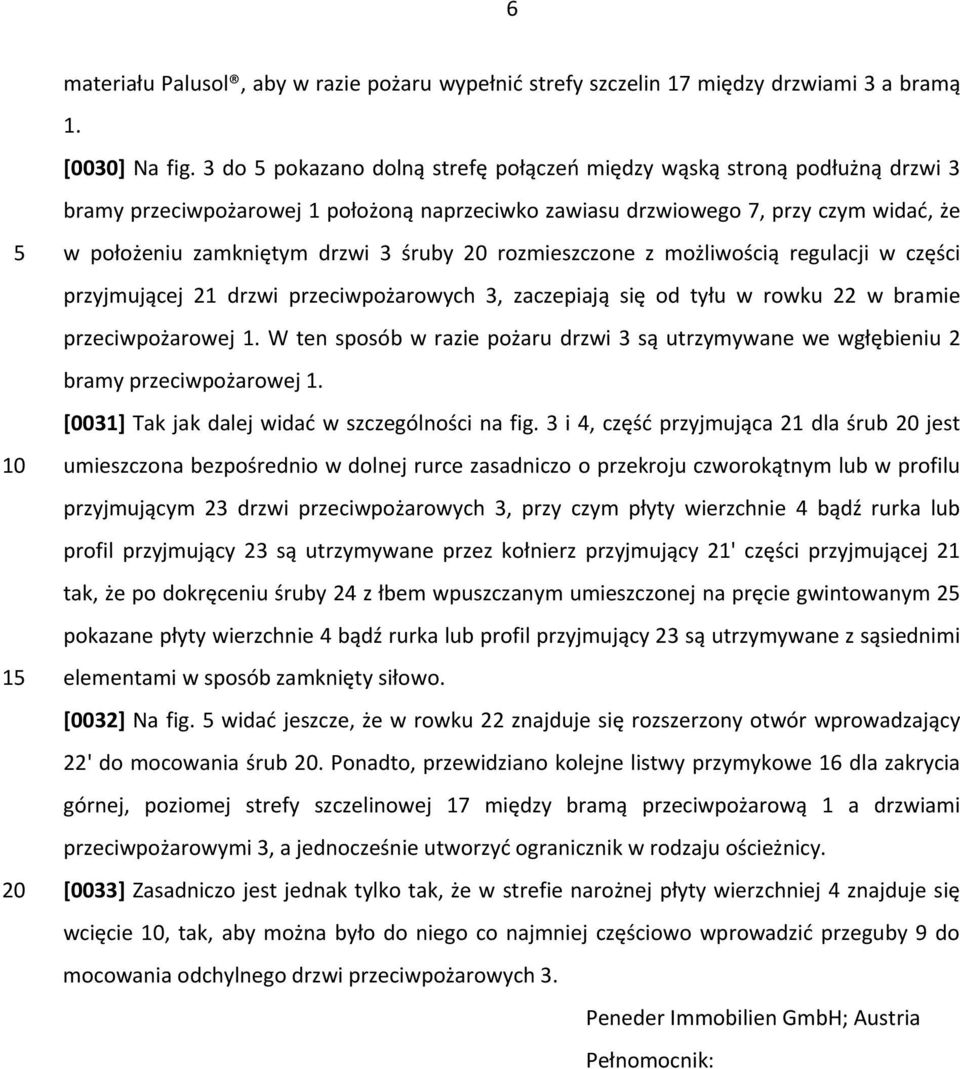 drzwi 3 śruby 20 rozmieszczone z możliwością regulacji w części przyjmującej 21 drzwi przeciwpożarowych 3, zaczepiają się od tyłu w rowku 22 w bramie przeciwpożarowej 1.