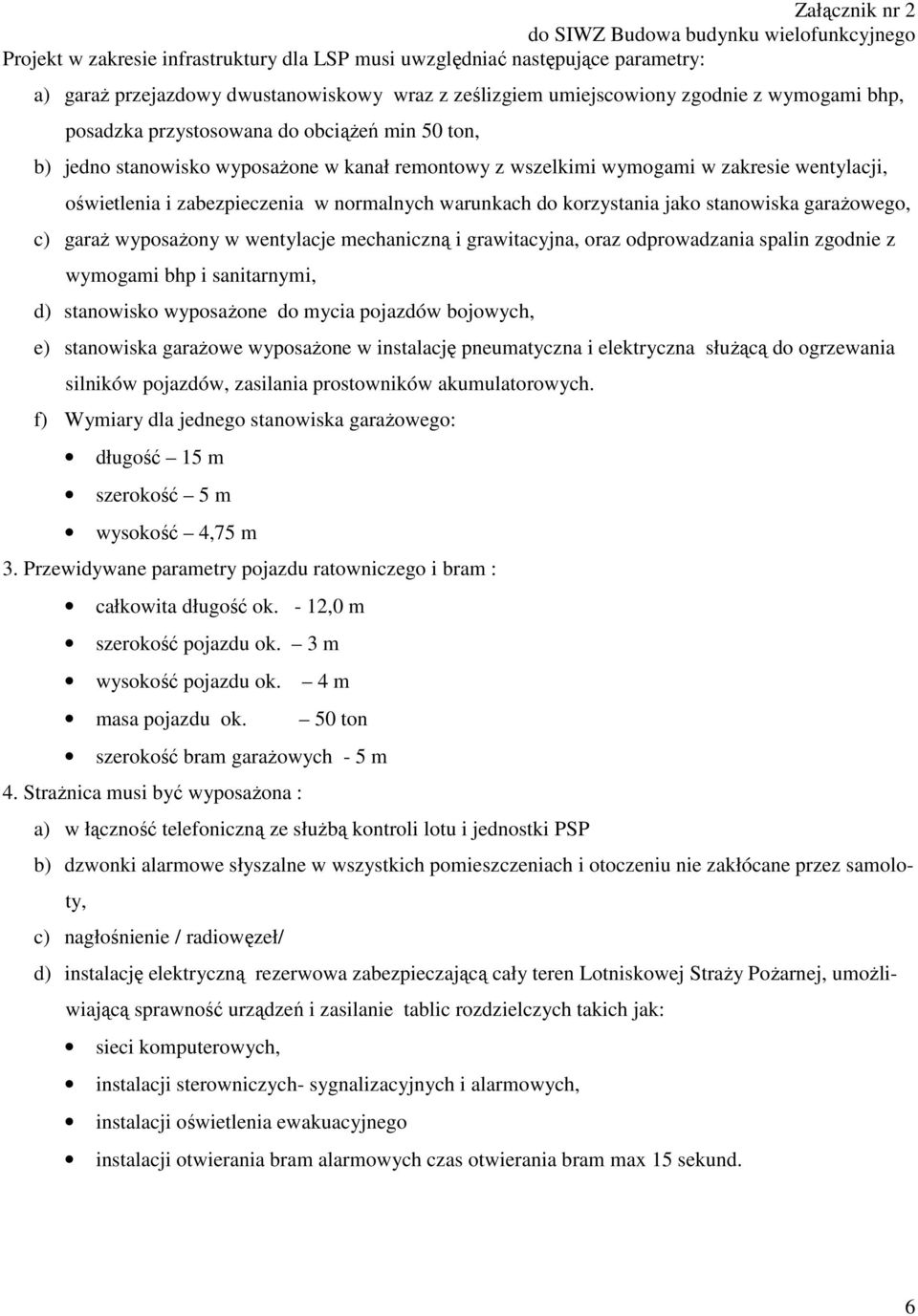 garażowego, c) garaż wyposażony w wentylacje mechaniczną i grawitacyjna, oraz odprowadzania spalin zgodnie z wymogami bhp i sanitarnymi, d) stanowisko wyposażone do mycia pojazdów bojowych, e)