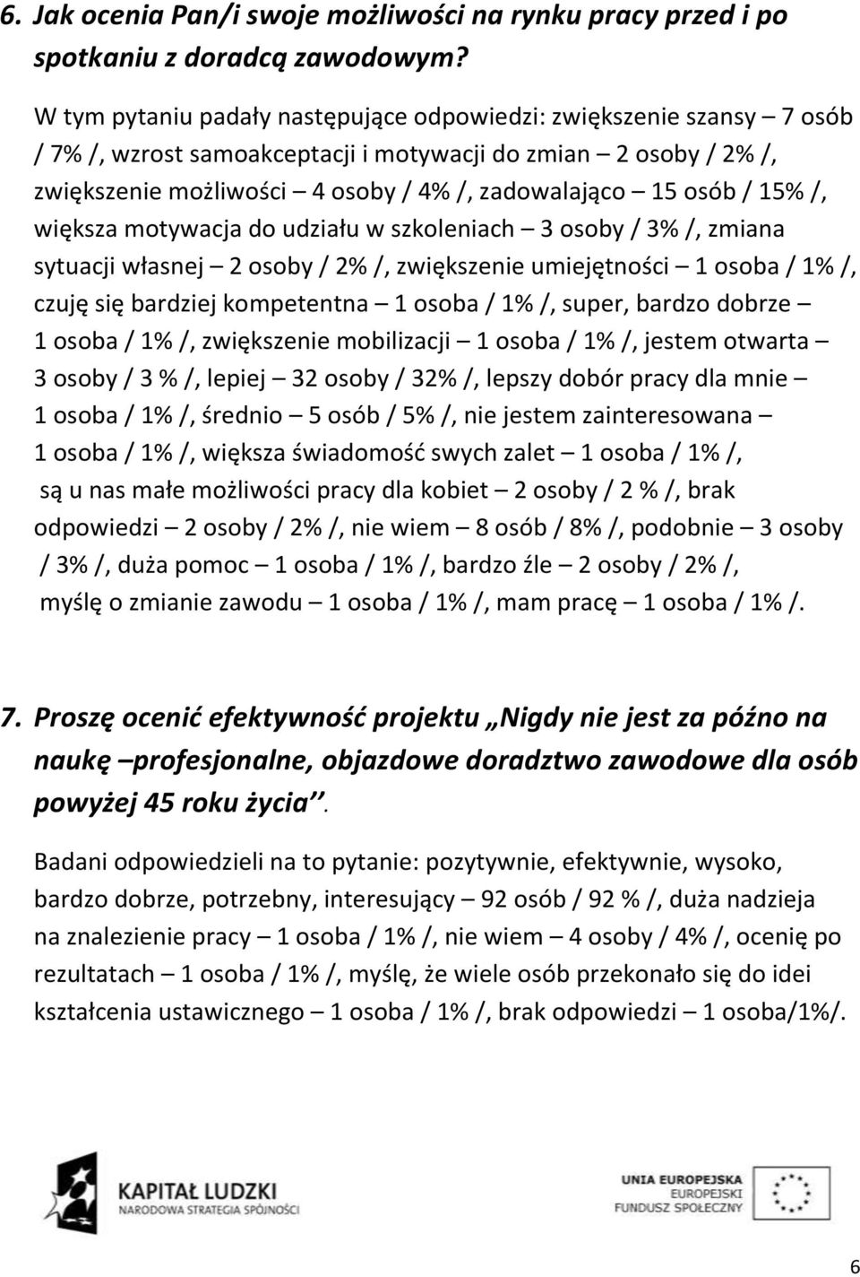 15% /, większa motywacja do udziału w szkoleniach 3 osoby / 3% /, zmiana sytuacji własnej 2 osoby / 2% /, zwiększenie umiejętności 1 osoba / 1% /, czuję się bardziej kompetentna 1 osoba / 1% /,