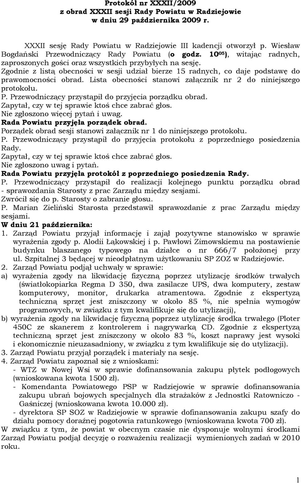 Zgodnie z listą obecności w sesji udział bierze 15 radnych, co daje podstawę do prawomocności obrad. Lista obecności stanowi załącznik nr 2 do niniejszego protokołu. P.
