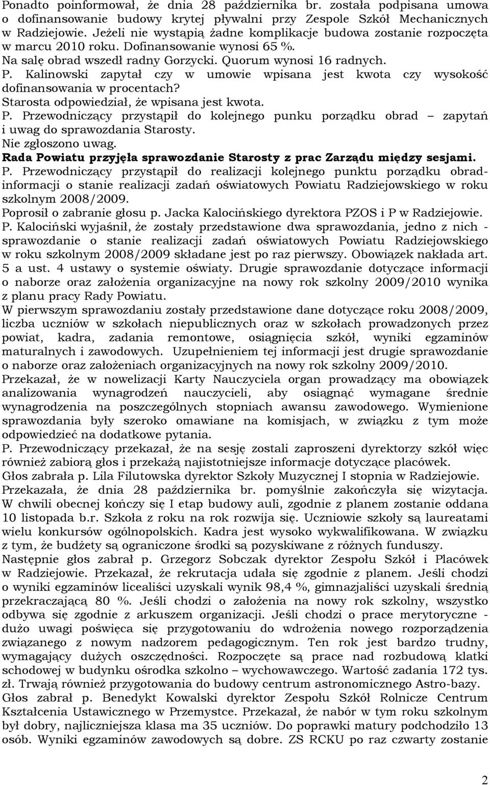 Kalinowski zapytał czy w umowie wpisana jest kwota czy wysokość dofinansowania w procentach? Starosta odpowiedział, że wpisana jest kwota. P.