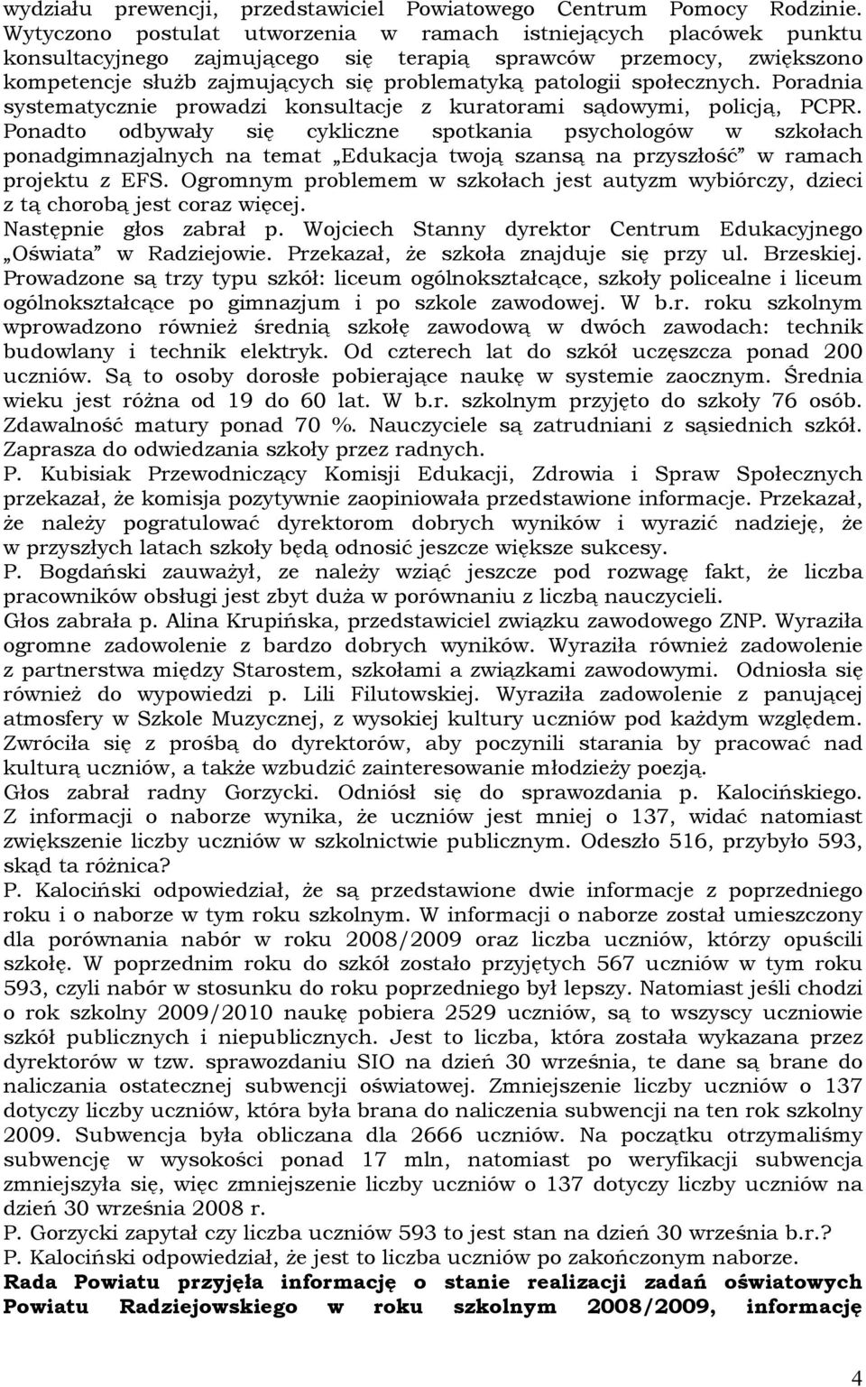 społecznych. Poradnia systematycznie prowadzi konsultacje z kuratorami sądowymi, policją, PCPR.