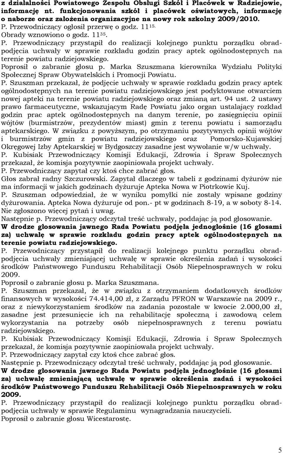 11 35. uchwały w sprawie rozkładu godzin pracy aptek ogólnodostępnych na terenie powiatu radziejowskiego. Poprosił o zabranie głosu p.