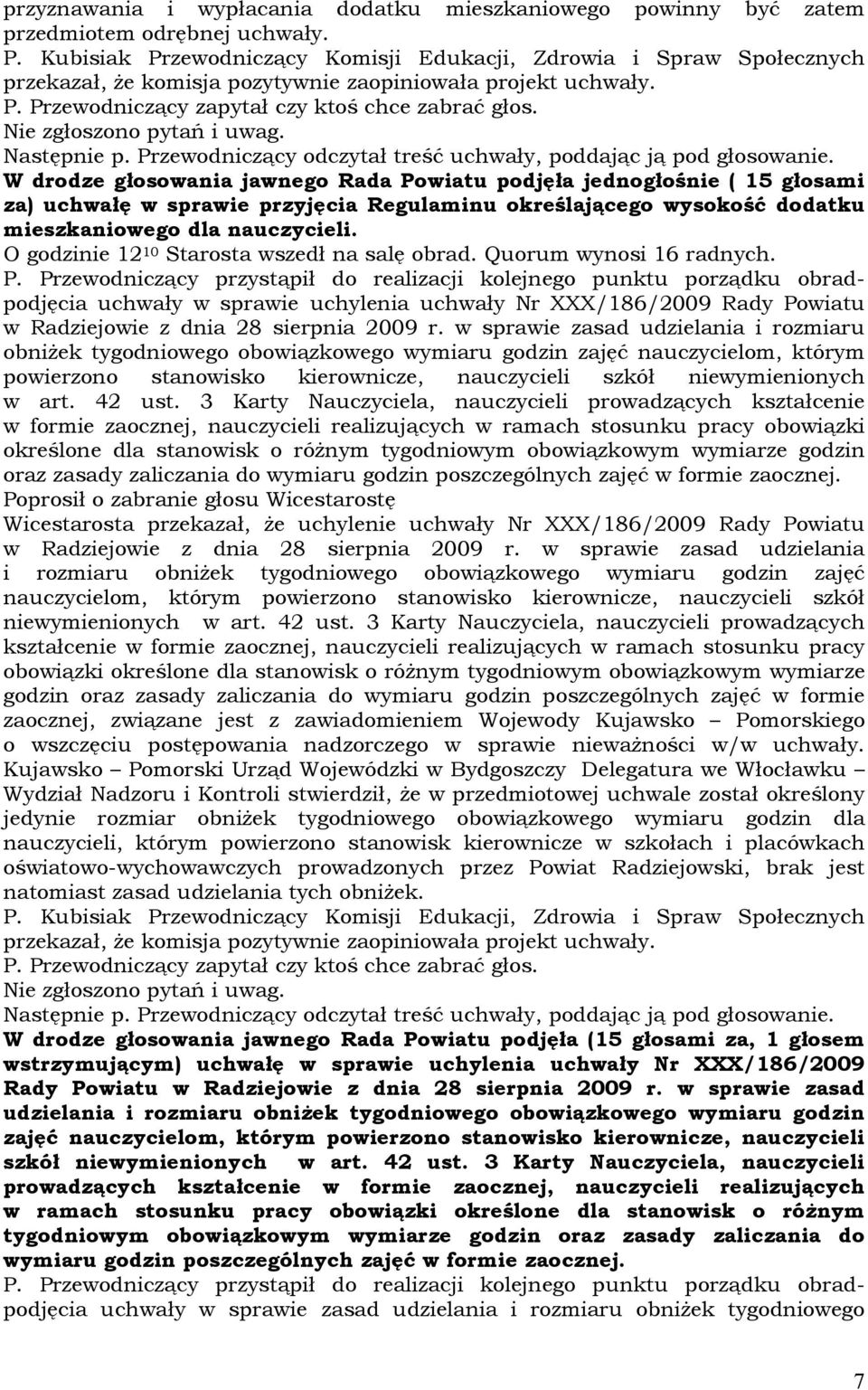 O godzinie 12 10 Starosta wszedł na salę obrad. Quorum wynosi 16 radnych. uchwały w sprawie uchylenia uchwały Nr XXX/186/2009 Rady Powiatu w Radziejowie z dnia 28 sierpnia 2009 r.