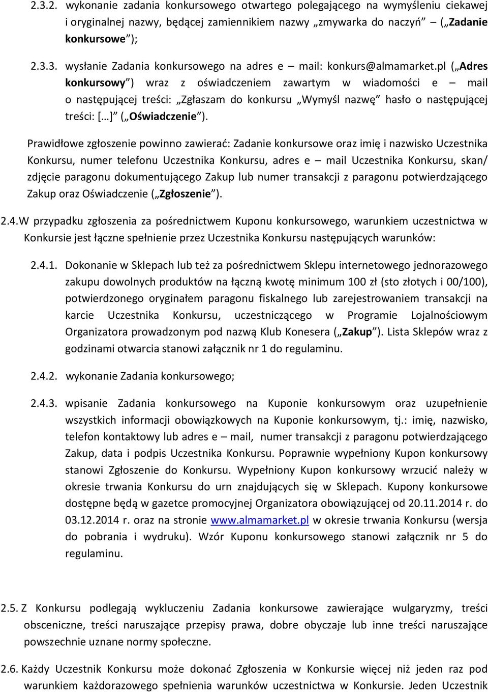 Prawidłowe zgłoszenie powinno zawierać: Zadanie konkursowe oraz imię i nazwisko Uczestnika Konkursu, numer telefonu Uczestnika Konkursu, adres e mail Uczestnika Konkursu, skan/ zdjęcie paragonu