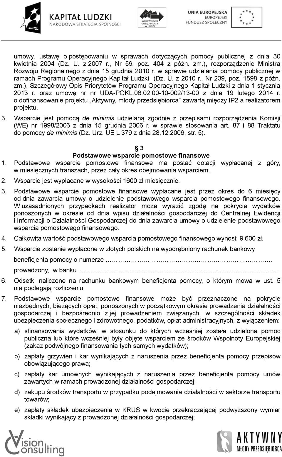 1598 z późn. zm.), Szczegółowy Opis Priorytetów Programu Operacyjnego Kapitał Ludzki z dnia 1 stycznia 2013 r. oraz umowę nr nr UDA-POKL.06.02.00-10-002/13-00 z dnia 19 lutego 2014 r.