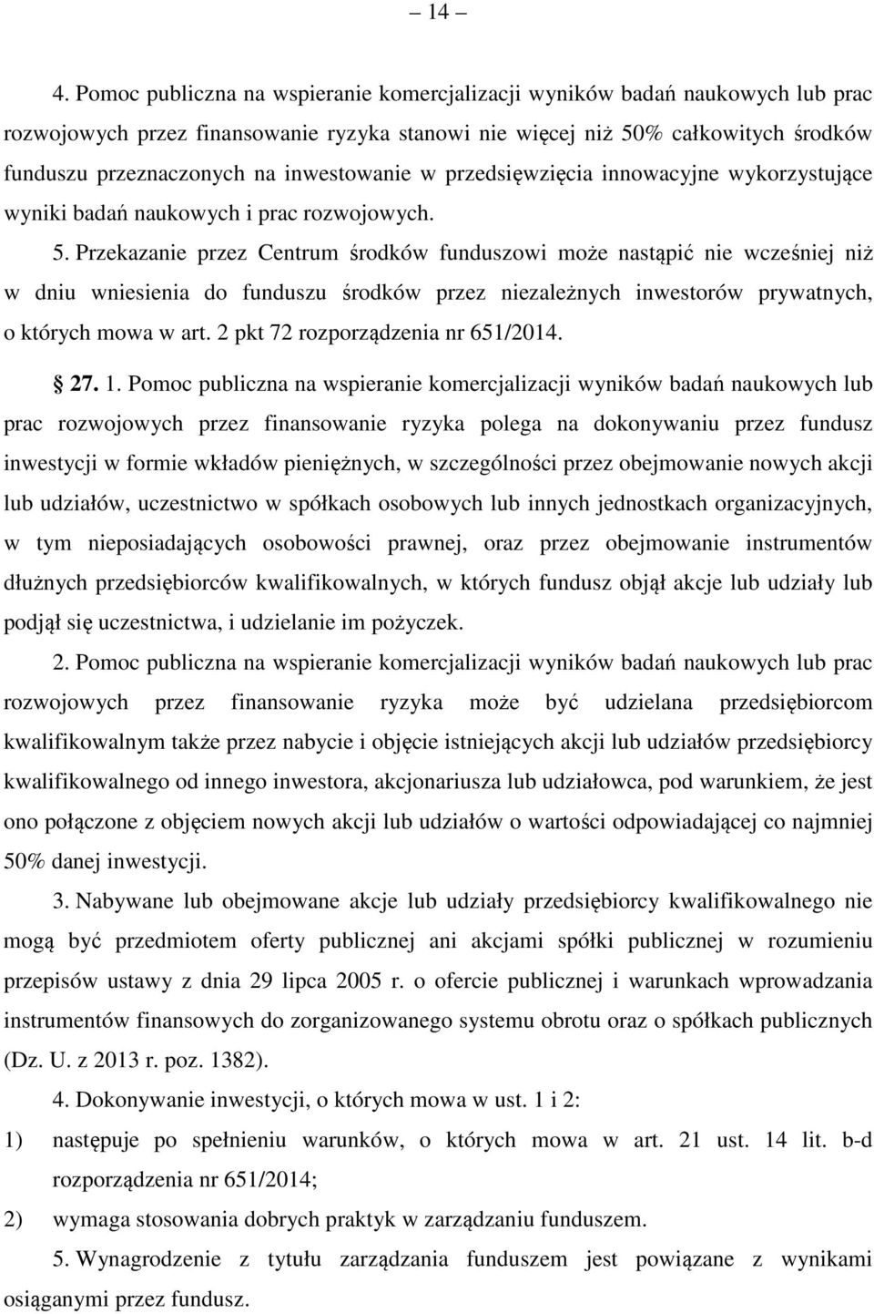 Przekazanie przez Centrum środków funduszowi może nastąpić nie wcześniej niż w dniu wniesienia do funduszu środków przez niezależnych inwestorów prywatnych, o których mowa w art.