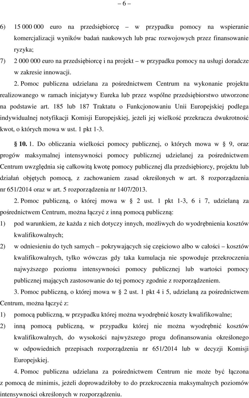 Pomoc publiczna udzielana za pośrednictwem Centrum na wykonanie projektu realizowanego w ramach inicjatywy Eureka lub przez wspólne przedsiębiorstwo utworzone na podstawie art.