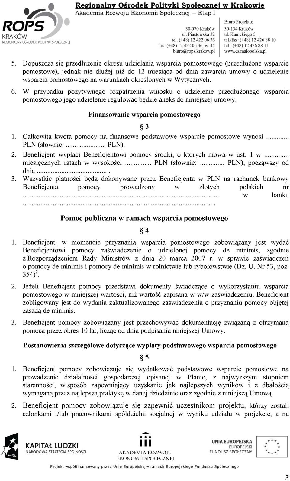 Finansowanie wsparcia pomostowego 3 1. Całkowita kwota pomocy na finansowe podstawowe wsparcie pomostowe wynosi... PLN (słownie:... PLN). 2.