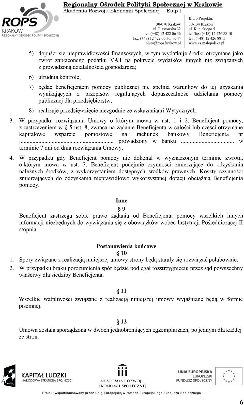 przedsiębiorstw; 8) realizuje przedsięwzięcie niezgodnie ze wskazaniami Wytycznych. 3. W przypadku rozwiązania Umowy o którym mowa w ust. 1 i 2, Beneficjent pomocy, z zastrzeżeniem w 5 ust.