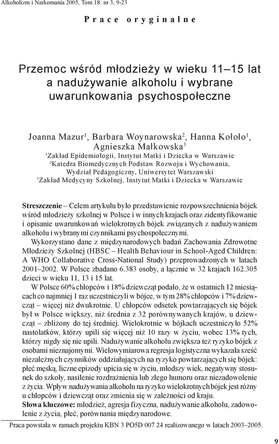 Uniwersytet Warszawski 3 Zakład Medycyny Szkolnej, Instytut Matki i Dziecka w Warszawie Streszczenie Celem artykułu było przedstawienie rozpowszechnienia bójek wśród młodzieży szkolnej w Polsce i w