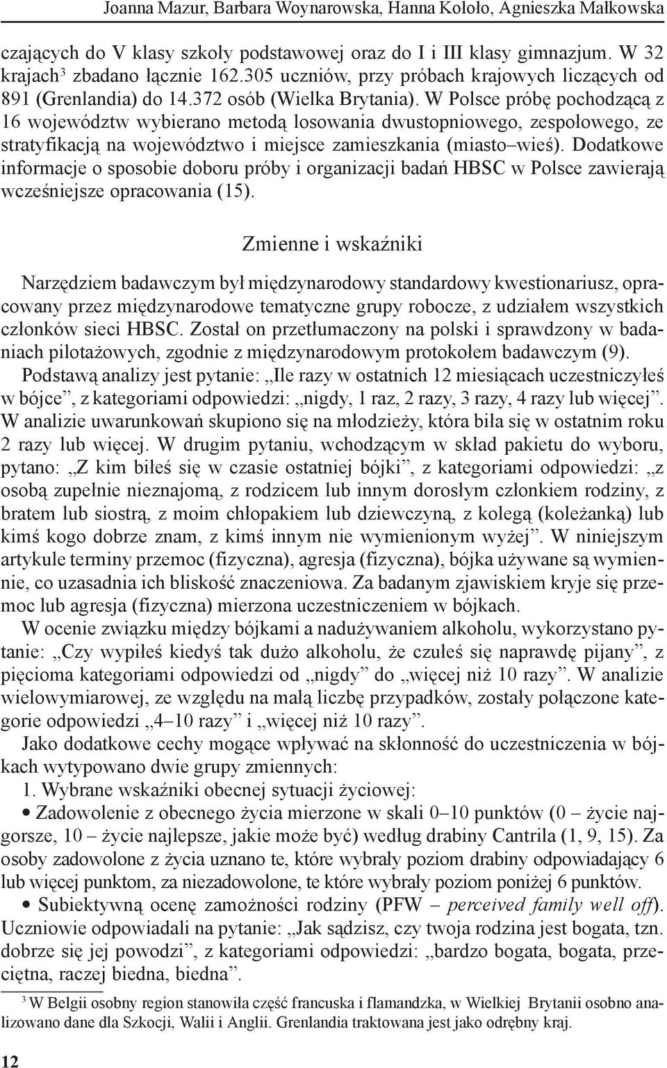 W Polsce próbę pochodzącą z 16 województw wybierano metodą losowania dwustopniowego, zespołowego, ze stratyfikacją na województwo i miejsce zamieszkania (miasto wieś).
