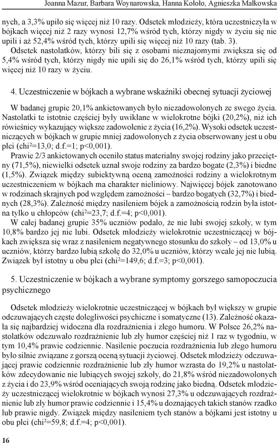 Odsetek nastolatków, którzy bili się z osobami nieznajomymi zwiększa się od 5,4% wśród tych, którzy nigdy nie upili się do 26,1% wśród tych, którzy upili się więcej niż 10 razy w życiu. 4.