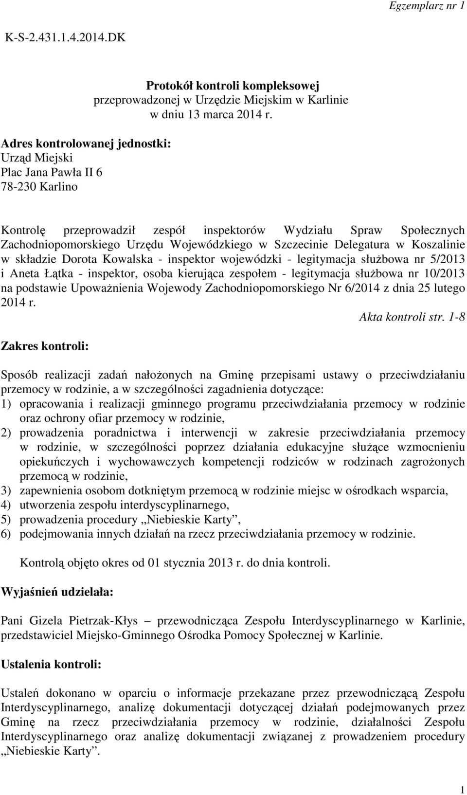 Kontrolę przeprowadził zespół inspektorów Wydziału Spraw Społecznych Zachodniopomorskiego Urzędu Wojewódzkiego w Szczecinie Delegatura w Koszalinie w składzie Dorota Kowalska - inspektor wojewódzki -