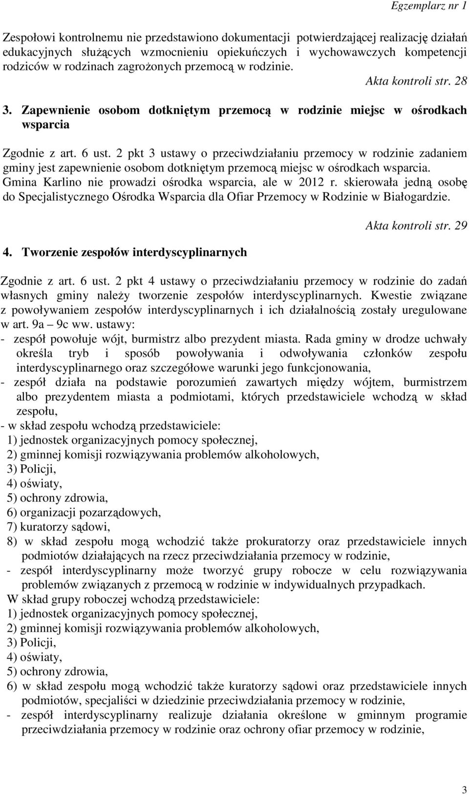 2 pkt 3 ustawy o przeciwdziałaniu przemocy w rodzinie zadaniem gminy jest zapewnienie osobom dotkniętym przemocą miejsc w ośrodkach wsparcia. Gmina Karlino nie prowadzi ośrodka wsparcia, ale w 2012 r.