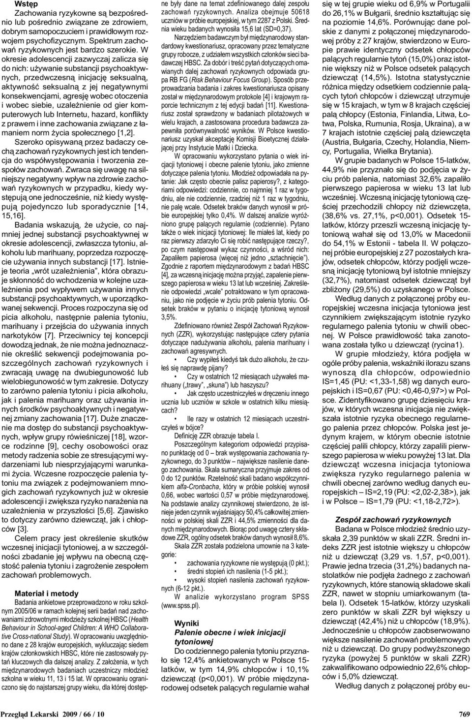otoczenia i wobec siebie, uzale nienie od gier komputerowych lub Internetu, hazard, konflikty z prawem i inne zachowania zwi¹zane z ³amaniem norm ycia spo³ecznego [,].