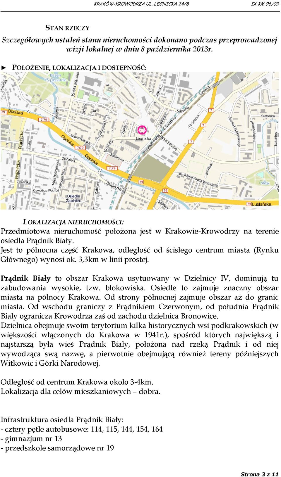 Jest to północna część Krakowa, odległość od ścisłego centrum miasta (Rynku Głównego) wynosi ok. 3,3km w linii prostej.