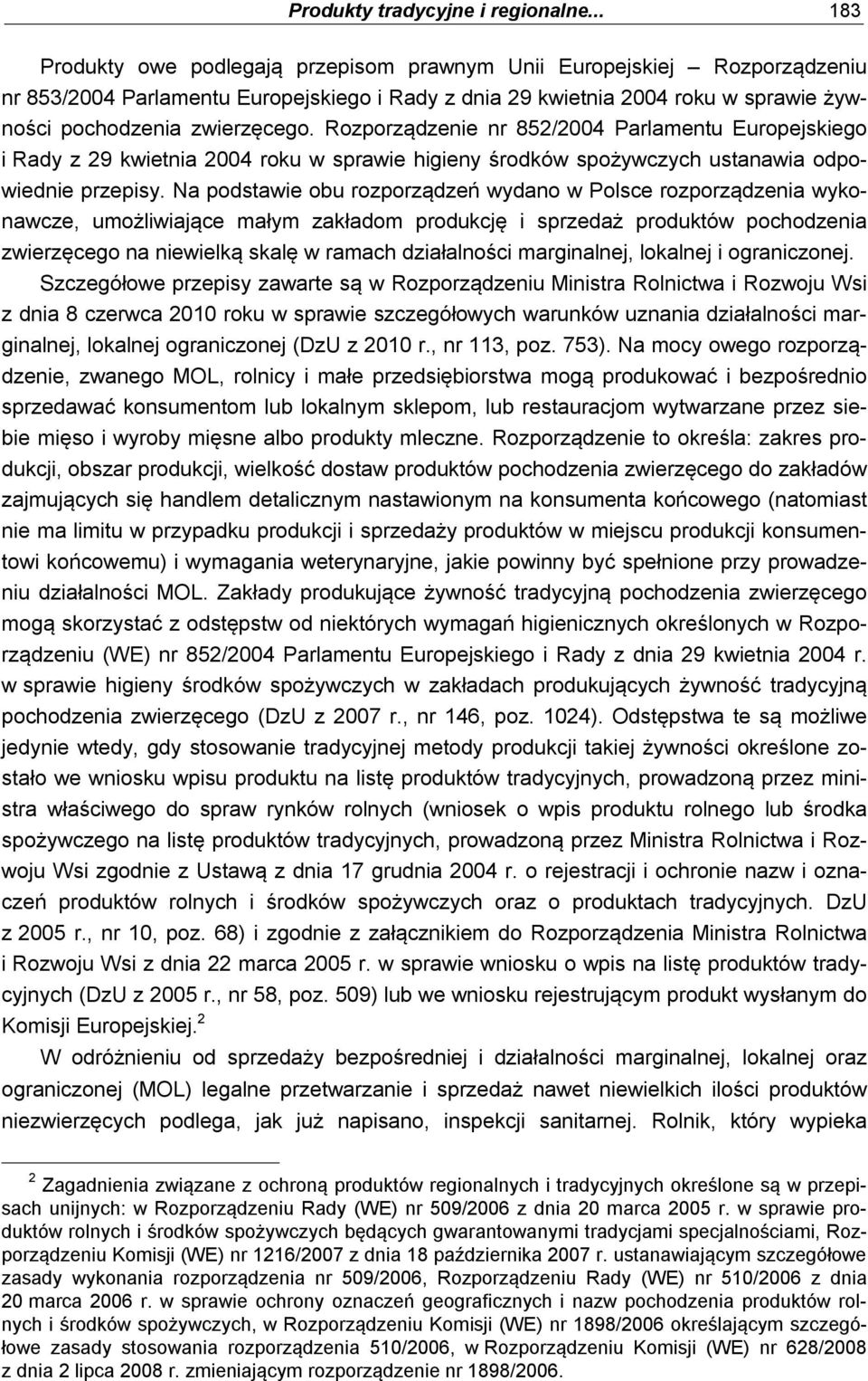 Rozporządzenie nr 852/2004 Parlamentu Europejskiego i Rady z 29 kwietnia 2004 roku w sprawie higieny środków spożywczych ustanawia odpowiednie przepisy.