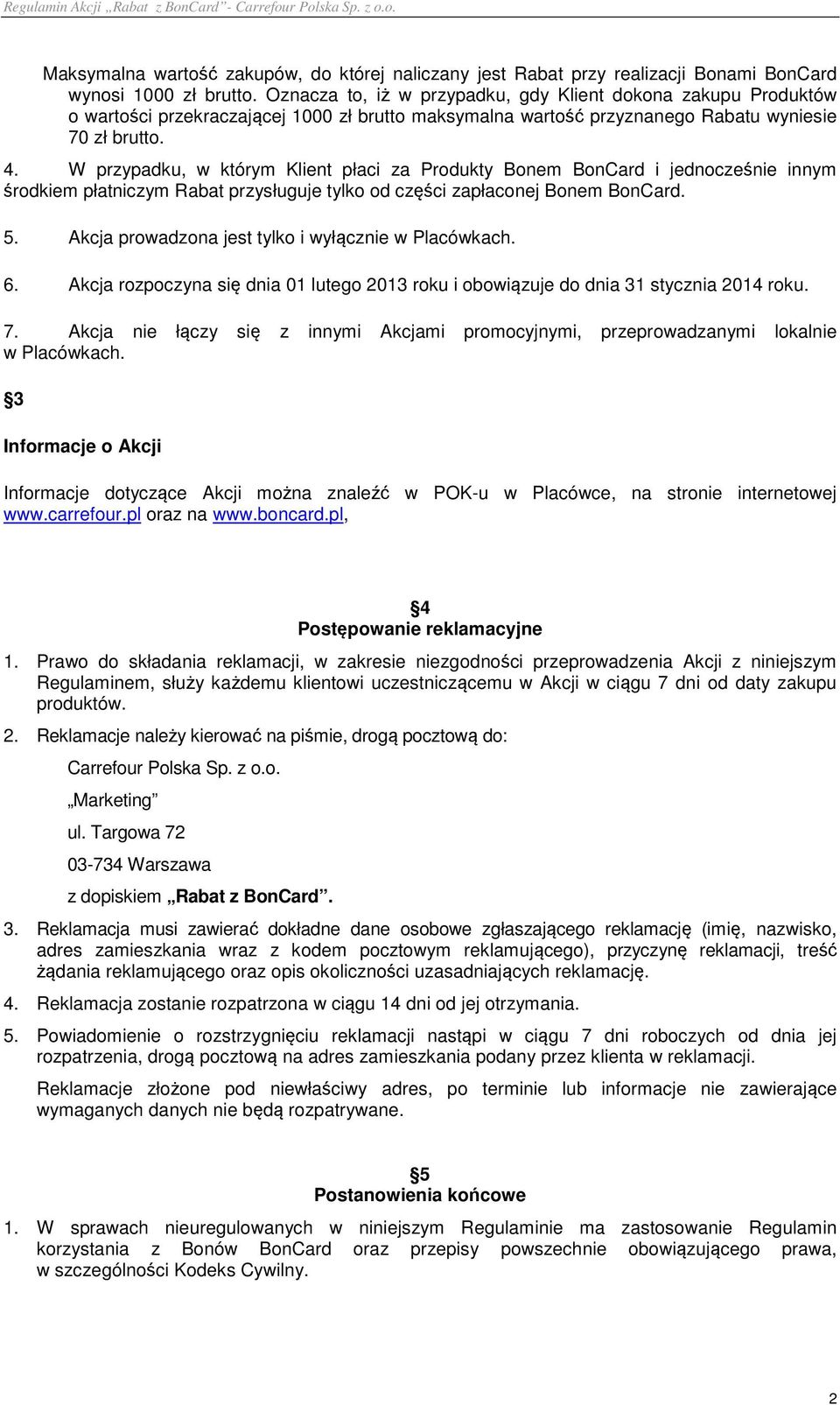 W przypadku, w którym Klient płaci za Produkty Bonem BonCard i jednocześnie innym środkiem płatniczym Rabat przysługuje tylko od części zapłaconej Bonem BonCard. 5.