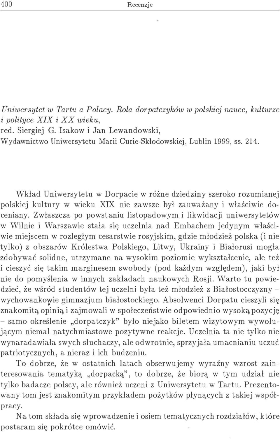 Wkład Uniwersytetu w Dorpacie w różne dziedziny szeroko rozumianej polskiej kultury w wieku XIX nie zawsze był zauważany i właściwie doceniany.