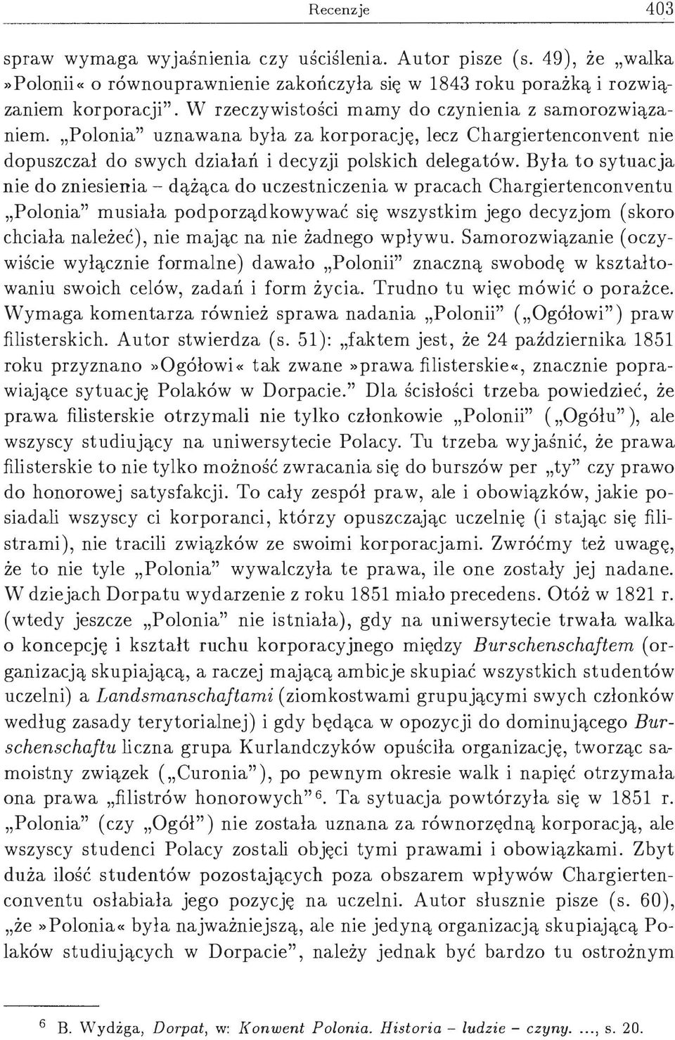 Była to sytuacja nie do zniesienia - dążąca do uczestniczenia w pracach Chargiertenconventu Polonia" musiała podporządkowywać się wszystkim jego decyzjom (skoro chciała należeć), nie mając na nie