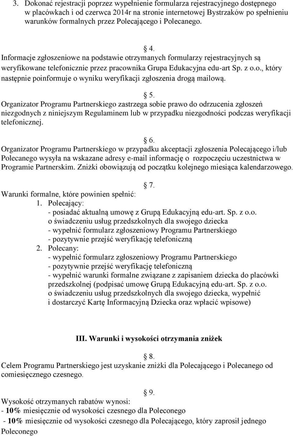 5. Organizator Programu Partnerskiego zastrzega sobie prawo do odrzucenia zgłoszeń niezgodnych z niniejszym Regulaminem lub w przypadku niezgodności podczas weryfikacji telefonicznej. 6.