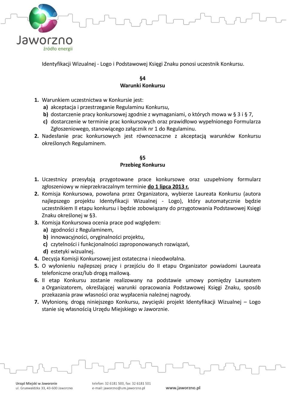 terminie prac konkursowych oraz prawidłowo wypełnionego Formularza Zgłoszeniowego, stanowiącego załącznik nr 1 do Regulaminu. 2.