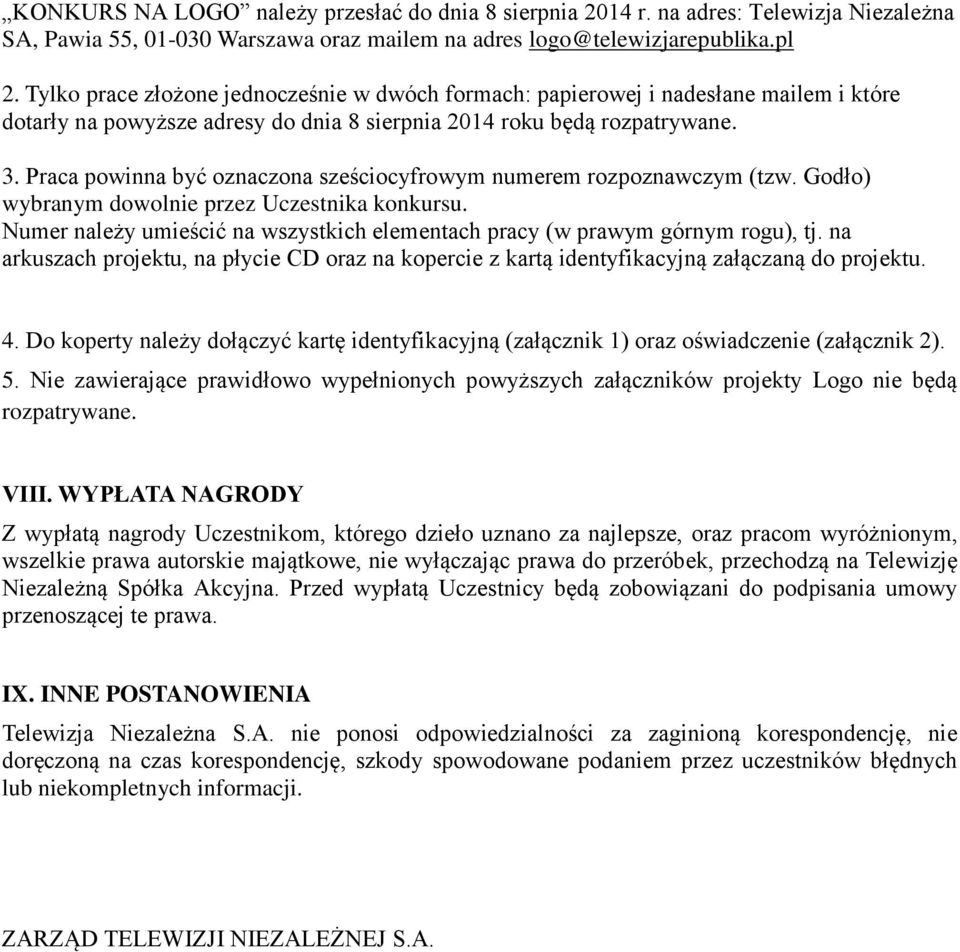 Praca powinna być oznaczona sześciocyfrowym numerem rozpoznawczym (tzw. Godło) wybranym dowolnie przez Uczestnika konkursu.