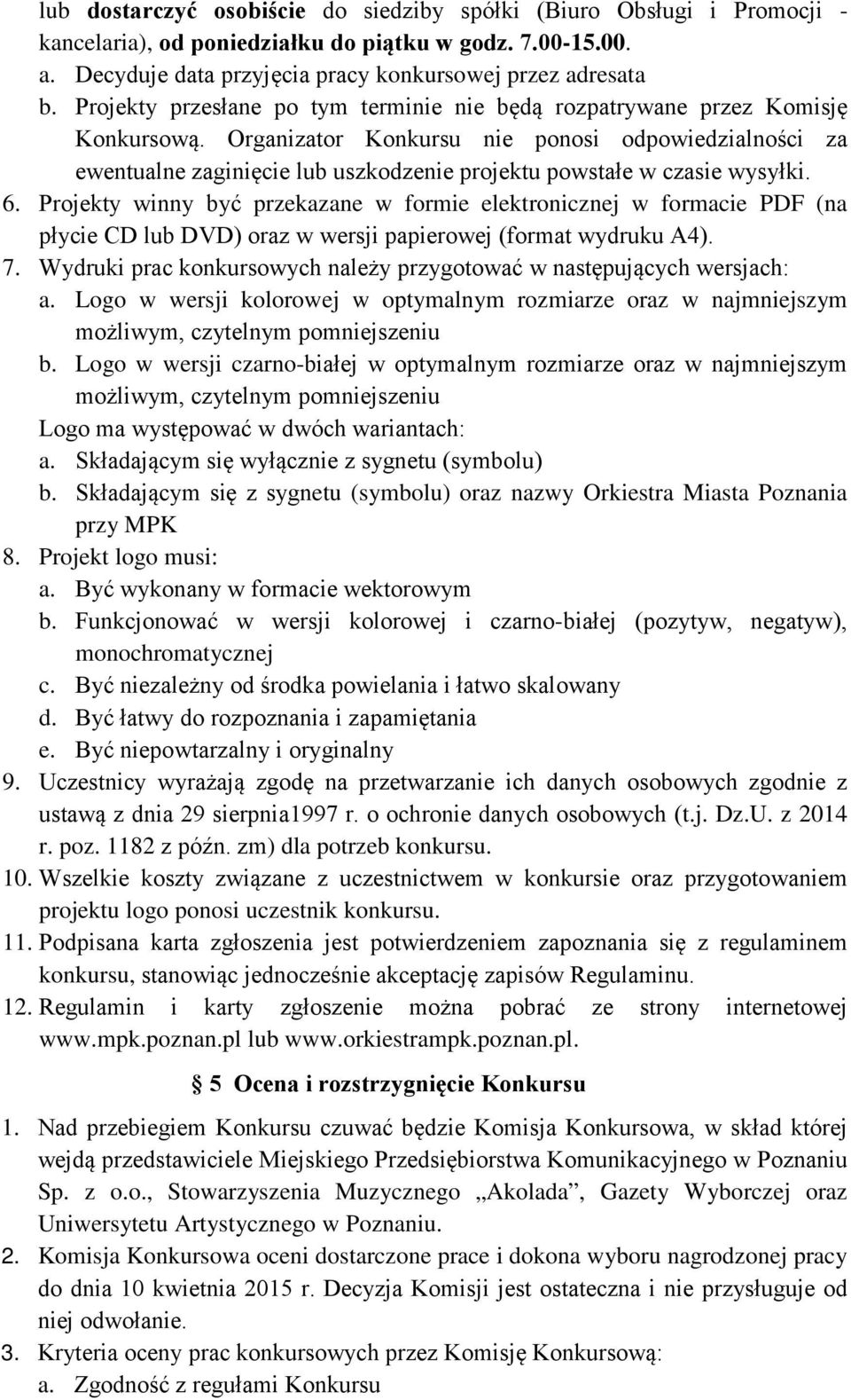 Organizator Konkursu nie ponosi odpowiedzialności za ewentualne zaginięcie lub uszkodzenie projektu powstałe w czasie wysyłki. 6.