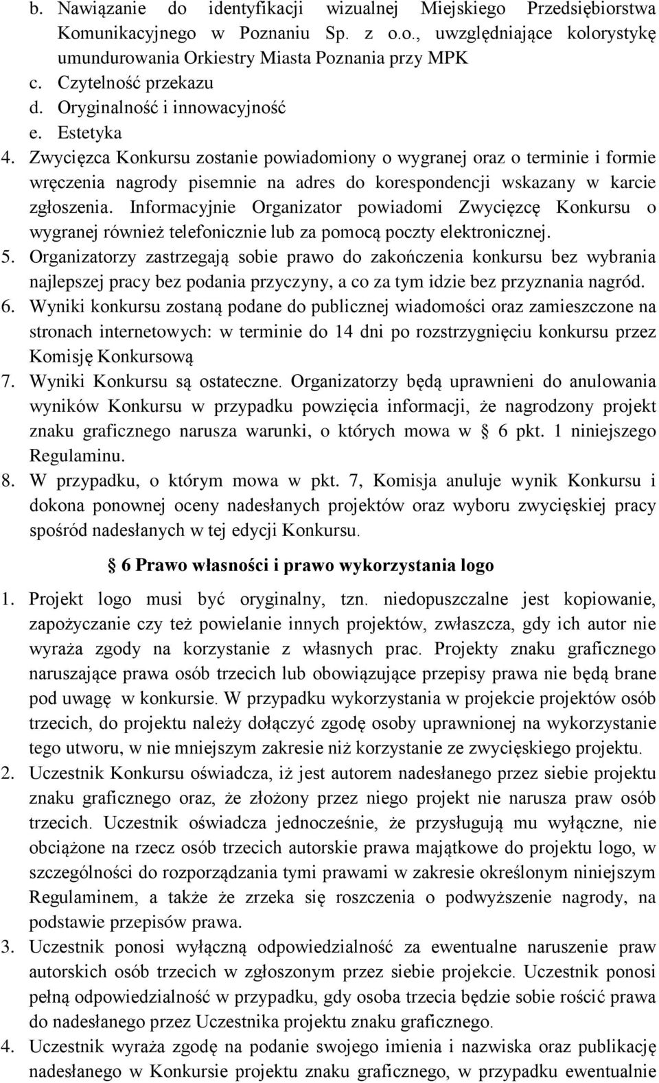 Zwycięzca Konkursu zostanie powiadomiony o wygranej oraz o terminie i formie wręczenia nagrody pisemnie na adres do korespondencji wskazany w karcie zgłoszenia.