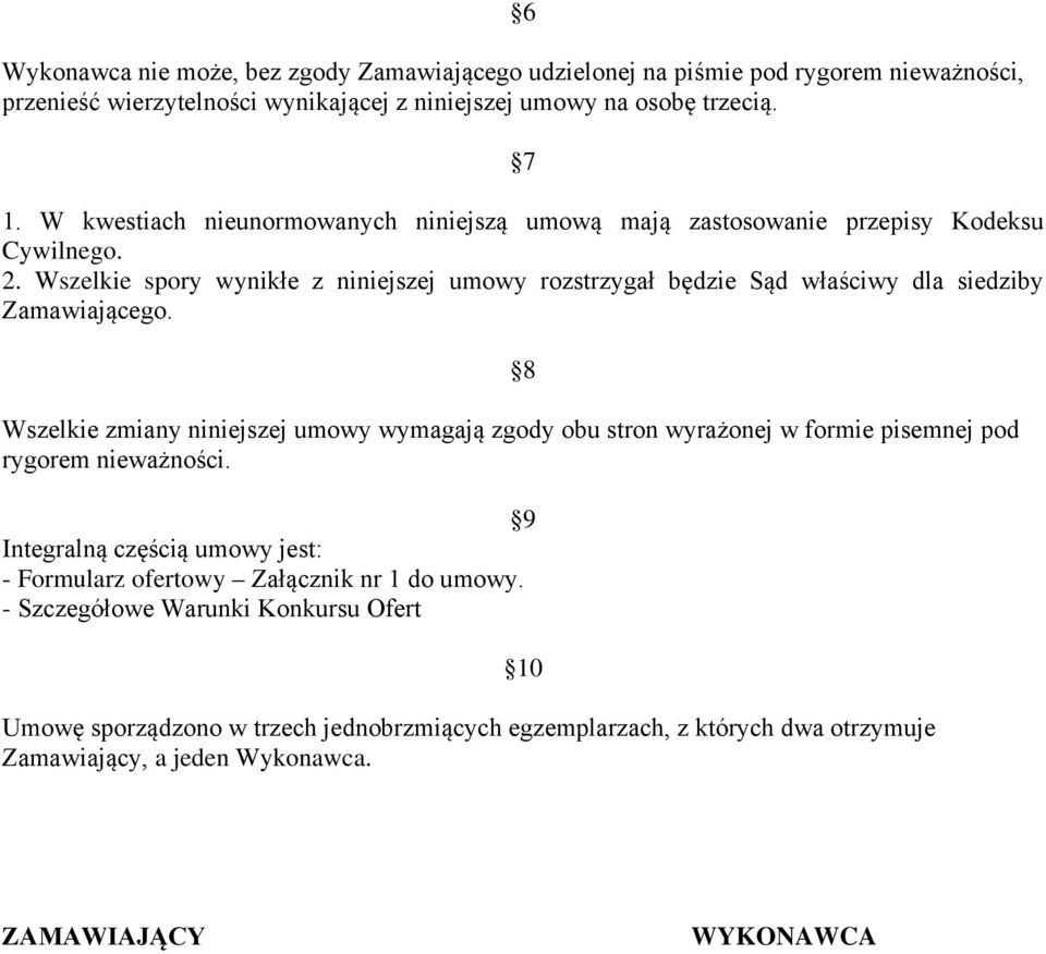Wszelkie spory wynikłe z niniejszej umowy rozstrzygał będzie Sąd właściwy dla siedziby Zamawiającego.