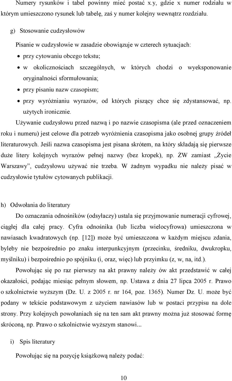 oryginalności sformułowania; przy pisaniu nazw czasopism; przy wyróżnianiu wyrazów, od których piszący chce się zdystansować, np. użytych ironicznie.