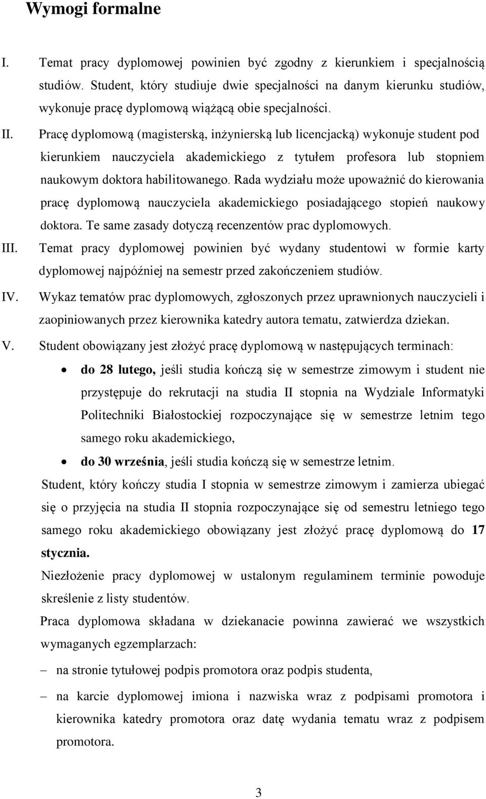 Pracę dyplomową (magisterską, inżynierską lub licencjacką) wykonuje student pod kierunkiem nauczyciela akademickiego z tytułem profesora lub stopniem naukowym doktora habilitowanego.
