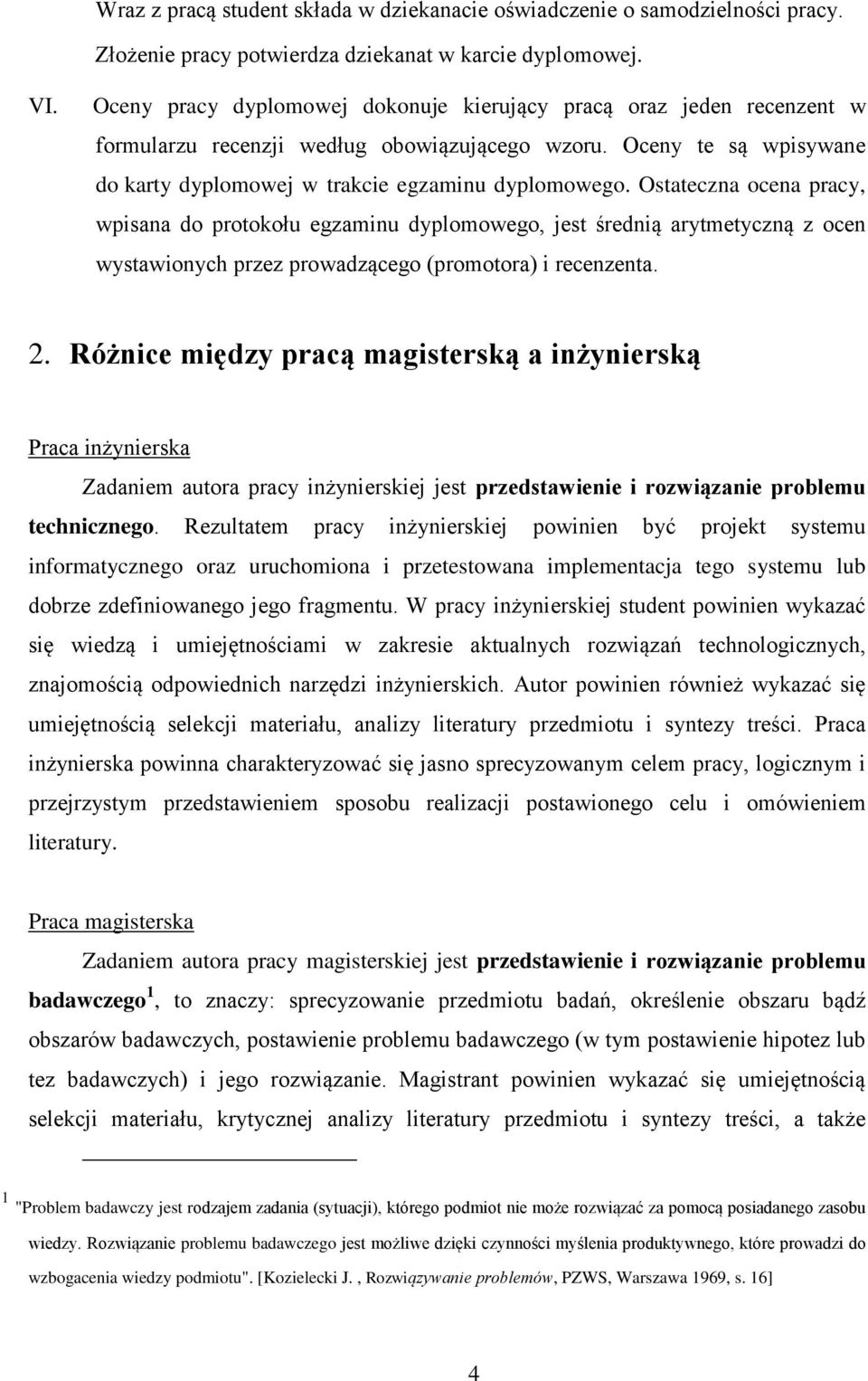Ostateczna ocena pracy, wpisana do protokołu egzaminu dyplomowego, jest średnią arytmetyczną z ocen wystawionych przez prowadzącego (promotora) i recenzenta. 2.