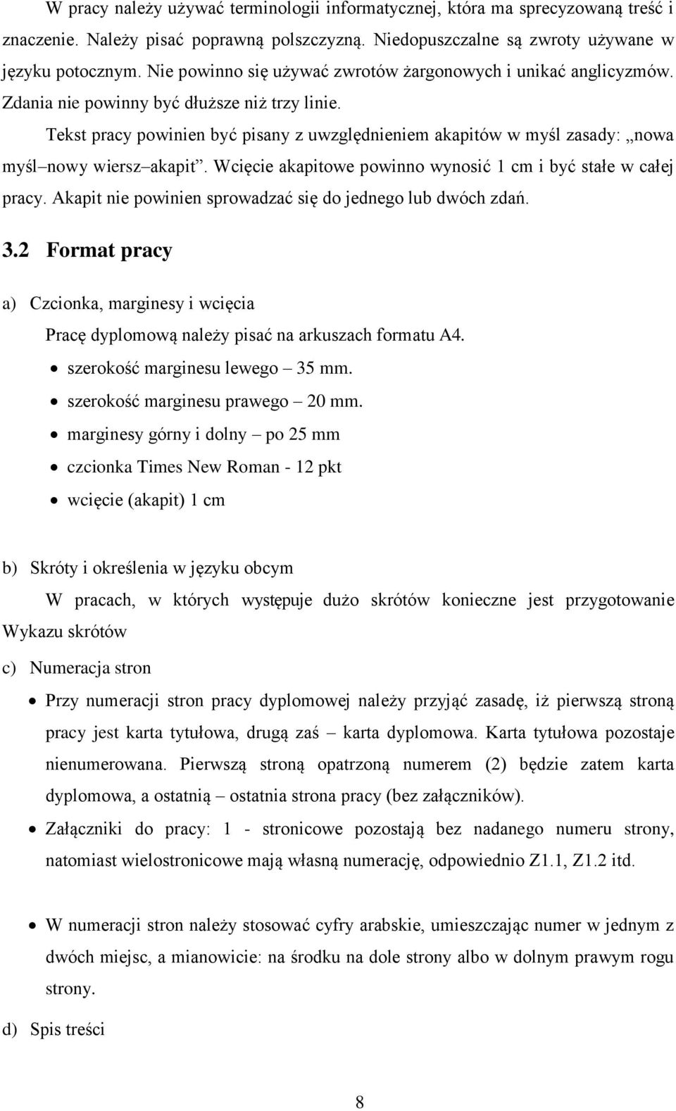 Tekst pracy powinien być pisany z uwzględnieniem akapitów w myśl zasady: nowa myśl nowy wiersz akapit. Wcięcie akapitowe powinno wynosić 1 cm i być stałe w całej pracy.