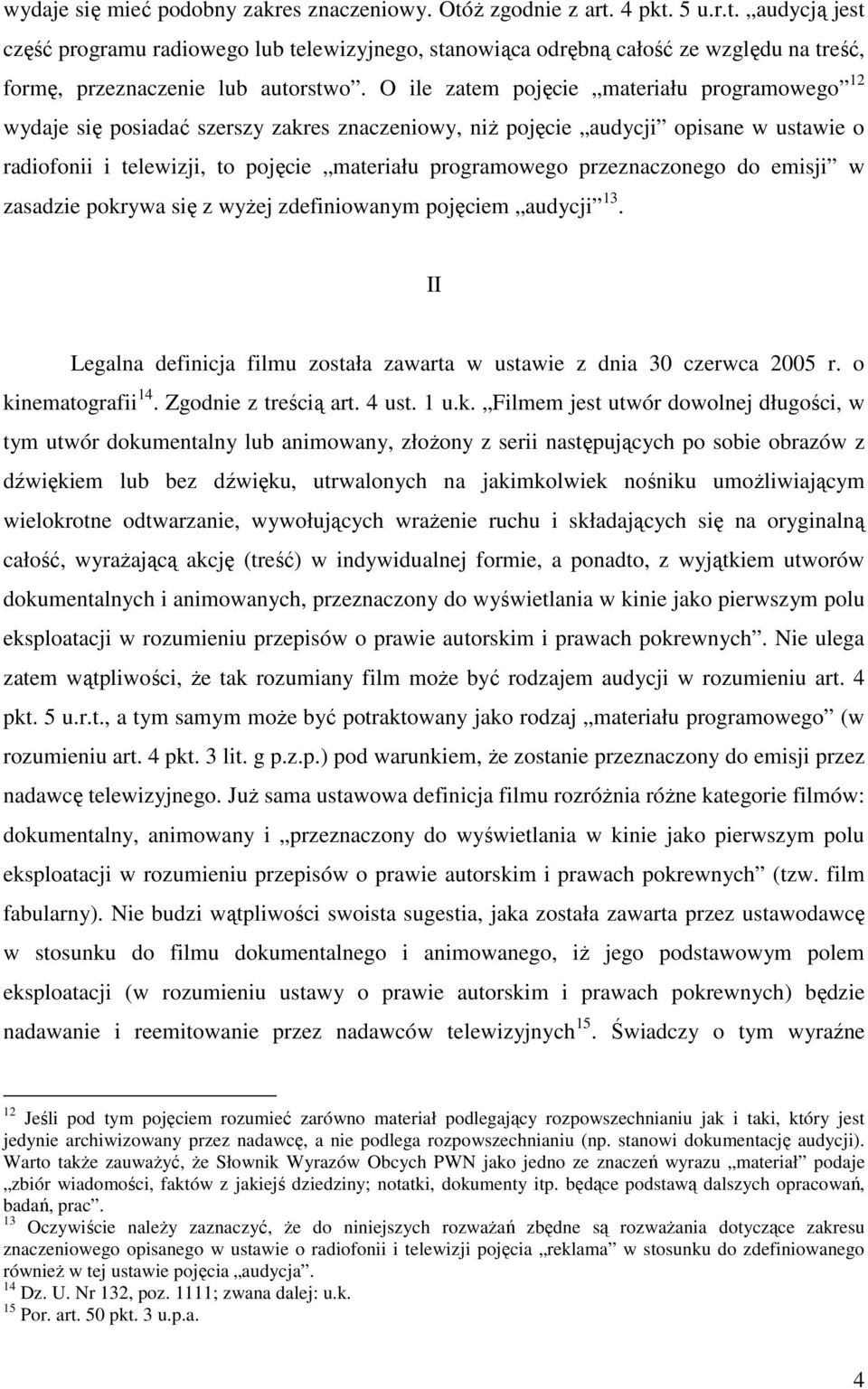 przeznaczonego do emisji w zasadzie pokrywa się z wyŝej zdefiniowanym pojęciem audycji 13. II Legalna definicja filmu została zawarta w ustawie z dnia 30 czerwca 2005 r. o kinematografii 14.