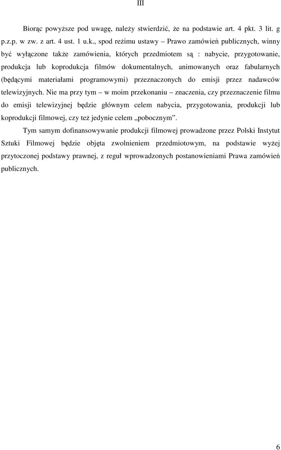 , spod reŝimu ustawy Prawo zamówień publicznych, winny być wyłączone takŝe zamówienia, których przedmiotem są : nabycie, przygotowanie, produkcja lub koprodukcja filmów dokumentalnych, animowanych