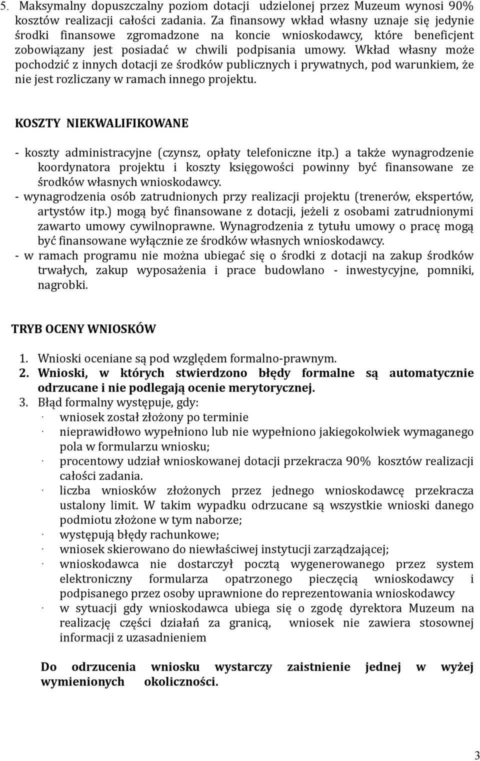 Wkład własny może pochodzić z innych dotacji ze środków publicznych i prywatnych, pod warunkiem, że nie jest rozliczany w ramach innego projektu.