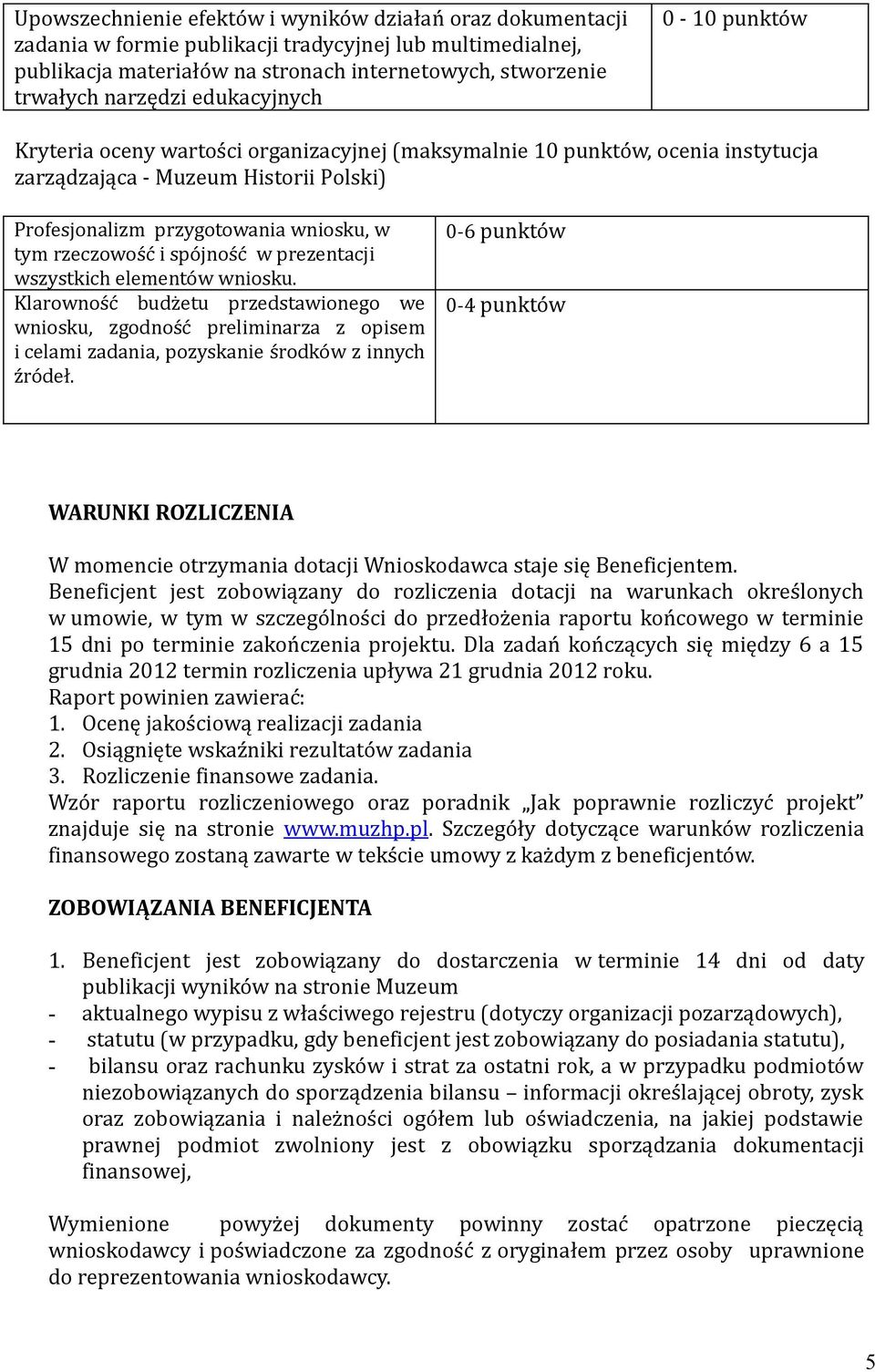 w prezentacji wszystkich elementów wniosku. Klarowność budżetu przedstawionego we wniosku, zgodność preliminarza z opisem i celami zadania, pozyskanie środków z innych źródeł.