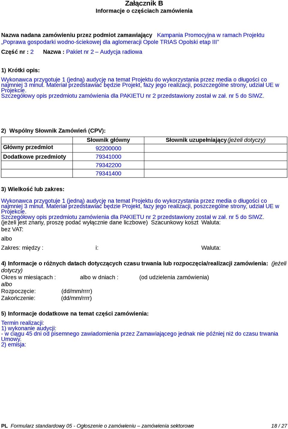 Materiał przedstawiać będzie Projekt, fazy jego realizacji, poszczególne strony, udział UE w Projekcie. Szczegółowy opis przedmiotu zamówienia dla PAKIETU nr 2 przedstawiony został w zał.