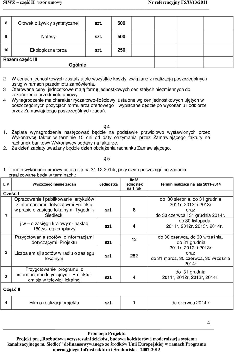 3 Oferowane ceny jednostkowe mają formę jednostkowych cen stałych niezmiennych do zakończenia przedmiotu umowy.