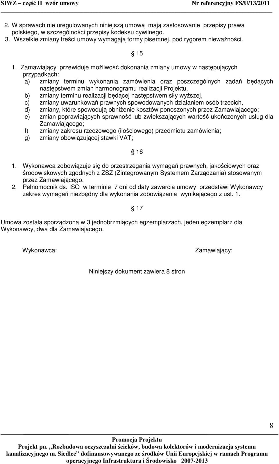 Zamawiający przewiduje moŝliwość dokonania zmiany umowy w następujących przypadkach: a) zmiany terminu wykonania zamówienia oraz poszczególnych zadań będących następstwem zmian harmonogramu
