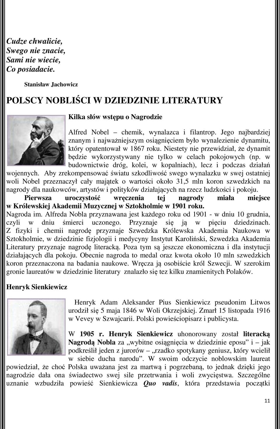 Niestety nie przewidział, że dynamit będzie wykorzystywany nie tylko w celach pokojowych (np. w budownictwie dróg, kolei, w kopalniach), lecz i podczas działań wojennych.