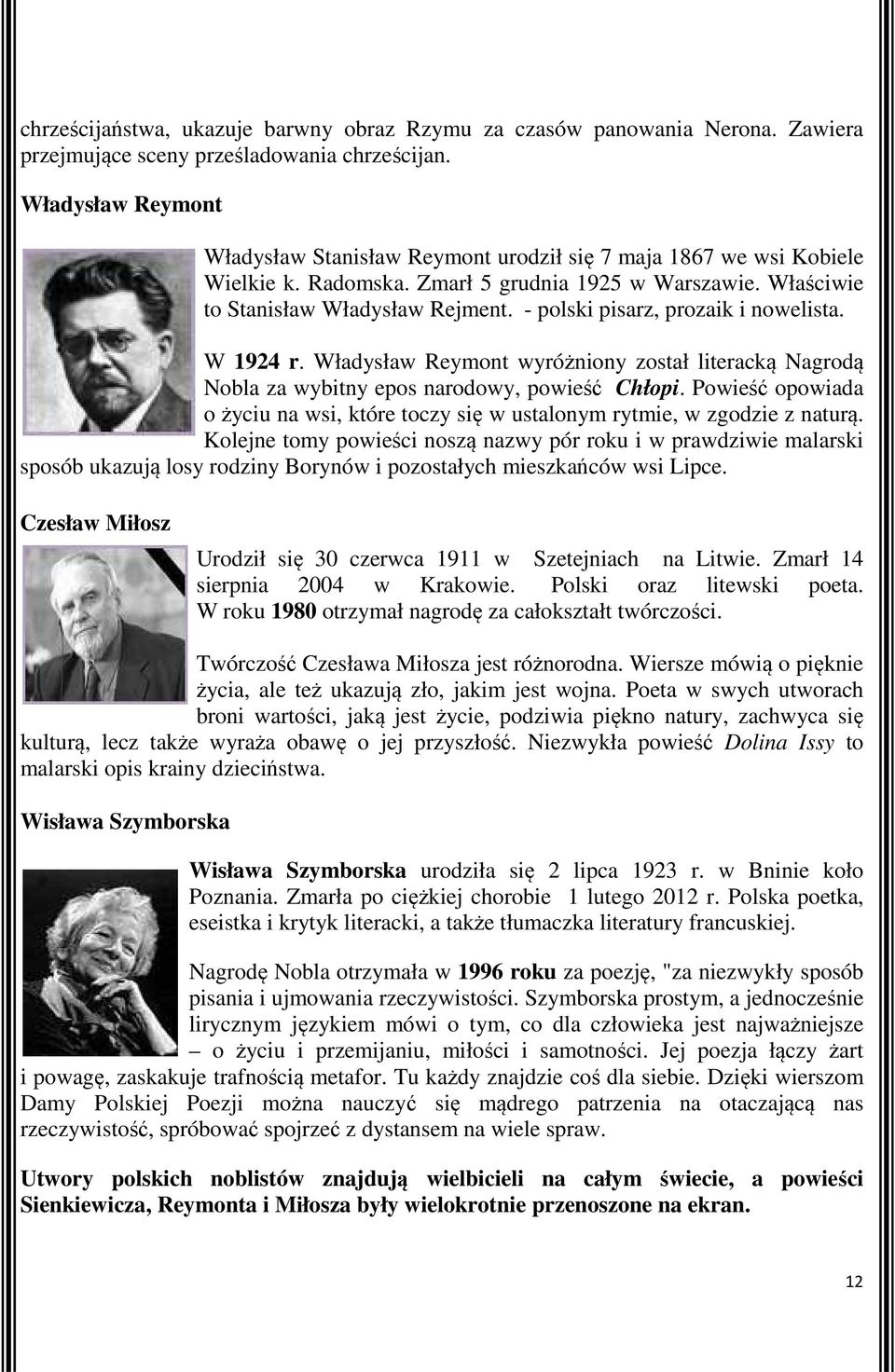 - polski pisarz, prozaik i nowelista. W 1924 r. Władysław Reymont wyróżniony został literacką Nagrodą Nobla za wybitny epos narodowy, powieść Chłopi.