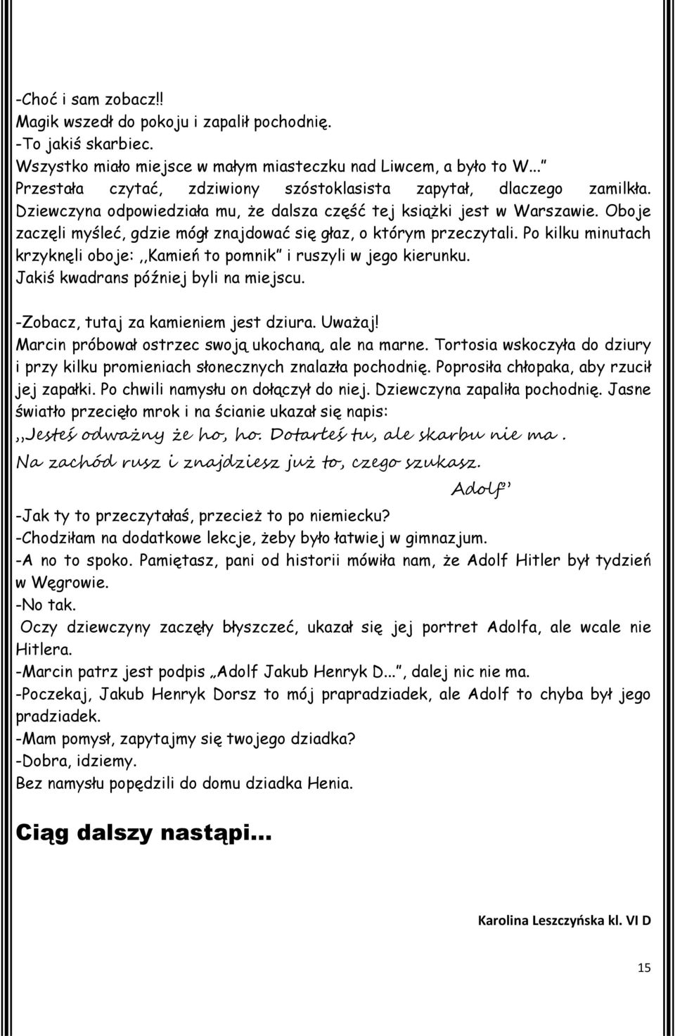 Oboje zaczęli myśleć, gdzie mógł znajdować się głaz, o którym przeczytali. Po kilku minutach krzyknęli oboje:,,kamień to pomnik i ruszyli w jego kierunku. Jakiś kwadrans później byli na miejscu.
