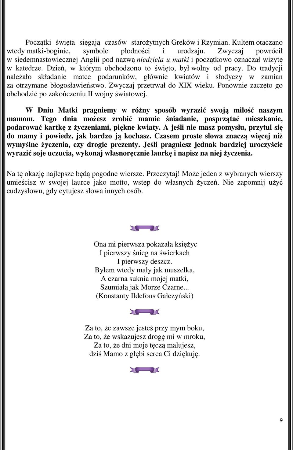 Do tradycji należało ało składanie matce podarunków, głównie kwiatów i słodyczy w zamian za otrzymane błogosławieństwo. Zwyczaj przetrwał do XIX wieku.